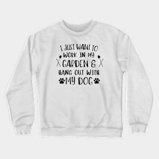 I just want to work in my garden and hangout with my dog. Crewneck Sweatshirt